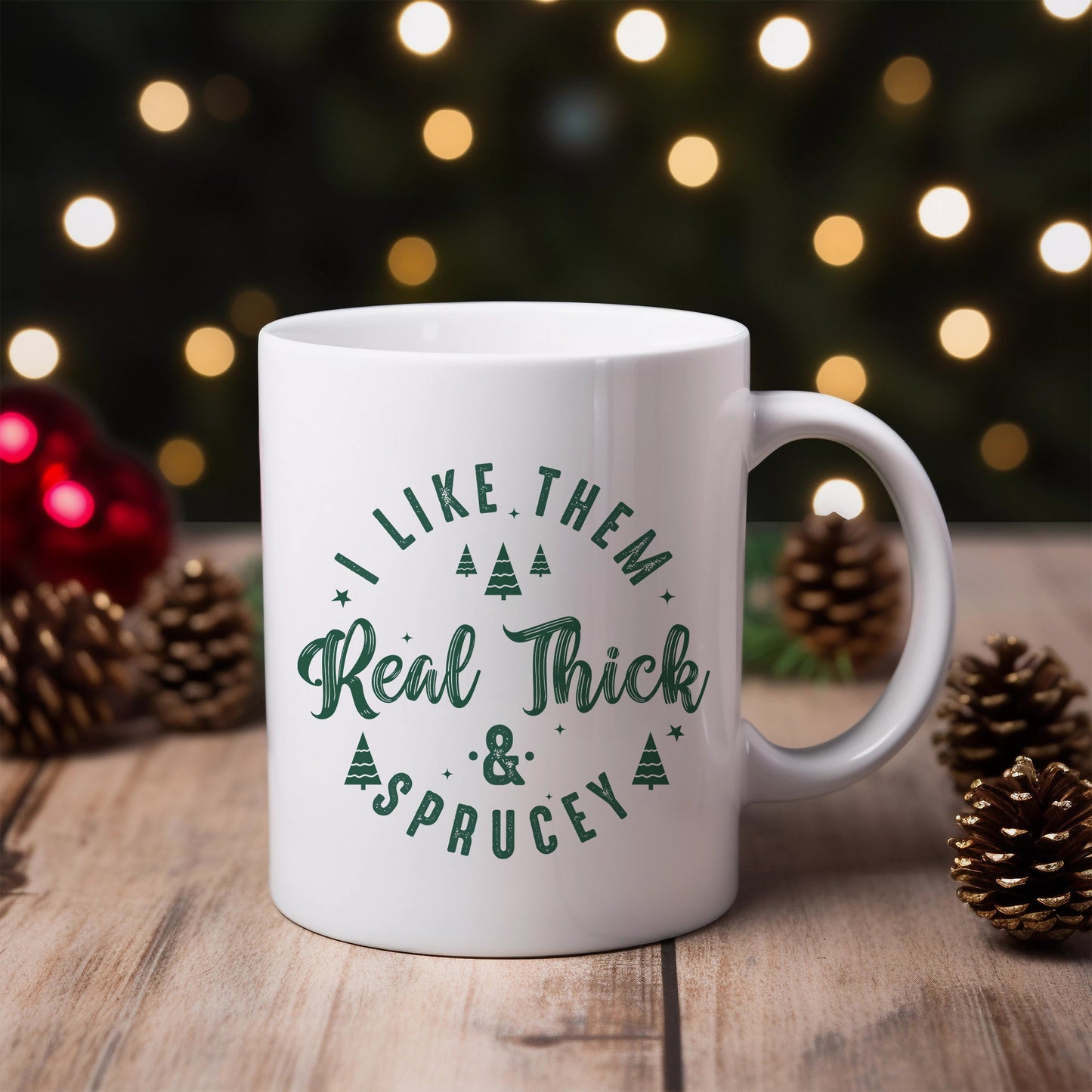 I Like Them Real Thick & Sprucey Ceramic Mug 11oz